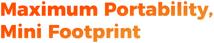 Maximum Portability, Mini Footprint