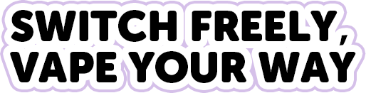 Switch Freely, Vape Your Way